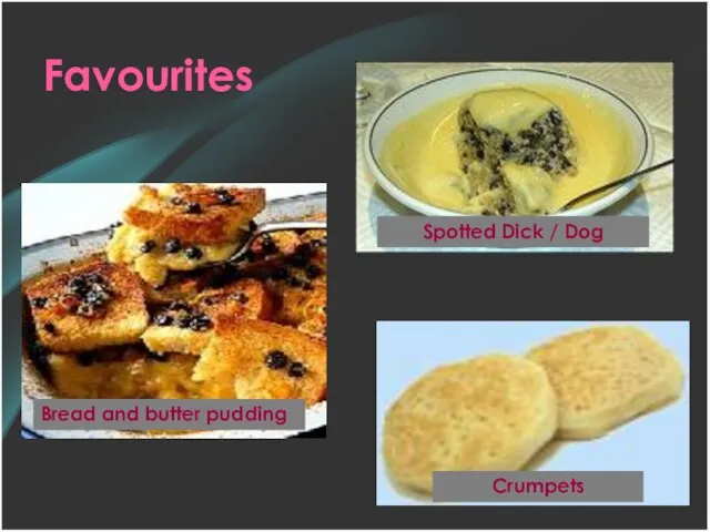 Favourites Bread and butter pudding Crumpets Spotted Dick / Dog