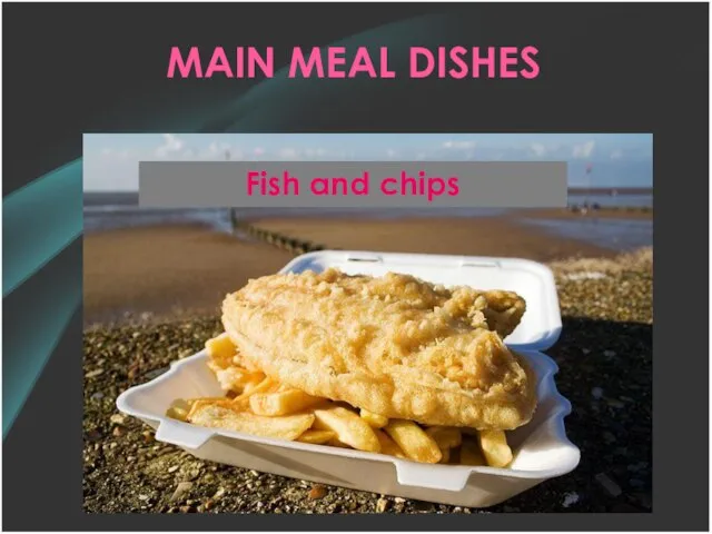 MAIN MEAL DISHES Fish and chips