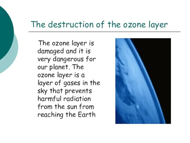 The destruction of the ozone layer The ozone layer is damaged and
