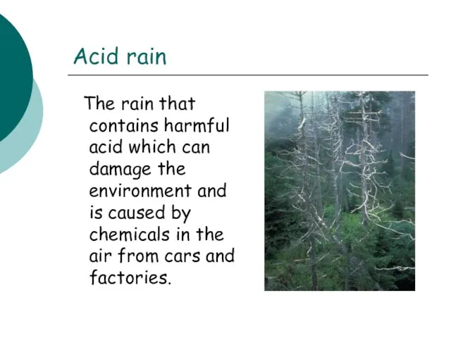 Acid rain The rain that contains harmful acid which can damage the
