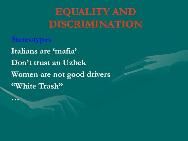 EQUALITY AND DISCRIMINATION Stereotypes Italians are ‘mafia’ Don’t trust an Uzbek Women
