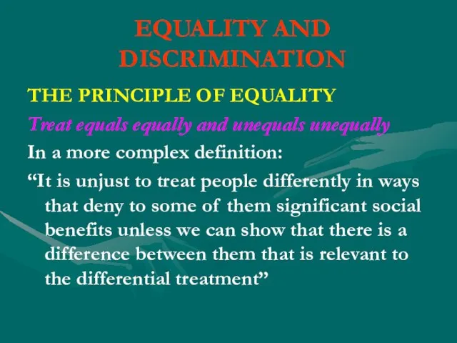 EQUALITY AND DISCRIMINATION THE PRINCIPLE OF EQUALITY Treat equals equally and unequals