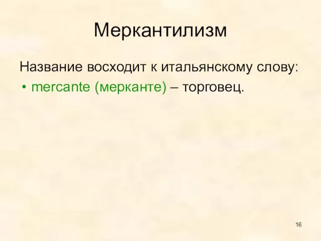 Меркантилизм Название восходит к итальянскому слову: mercante (мерканте) – торговец.