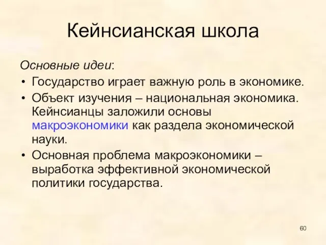 Кейнсианская школа Основные идеи: Государство играет важную роль в экономике. Объект изучения