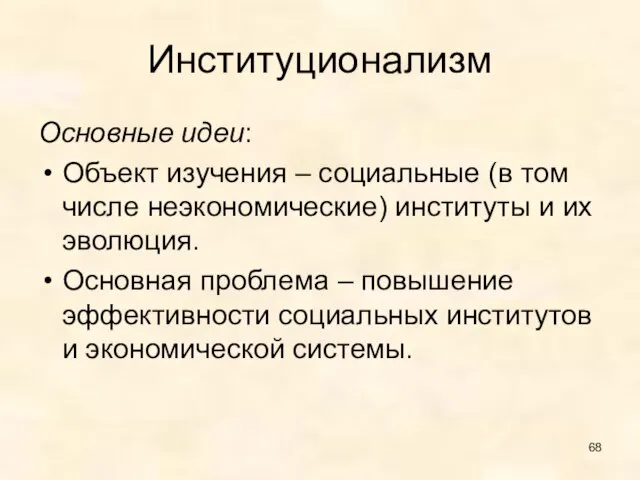 Институционализм Основные идеи: Объект изучения – социальные (в том числе неэкономические) институты