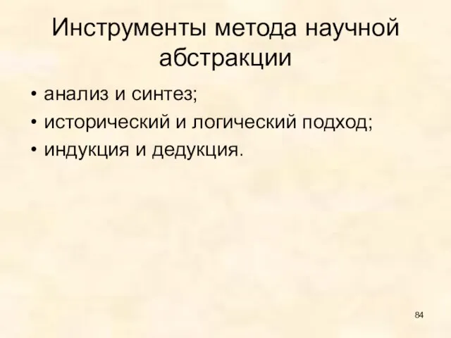 Инструменты метода научной абстракции анализ и синтез; исторический и логический подход; индукция и дедукция.