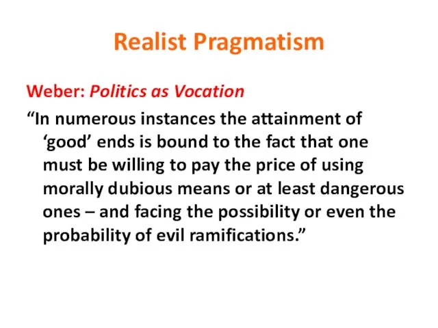 Realist Pragmatism Weber: Politics as Vocation “In numerous instances the attainment of