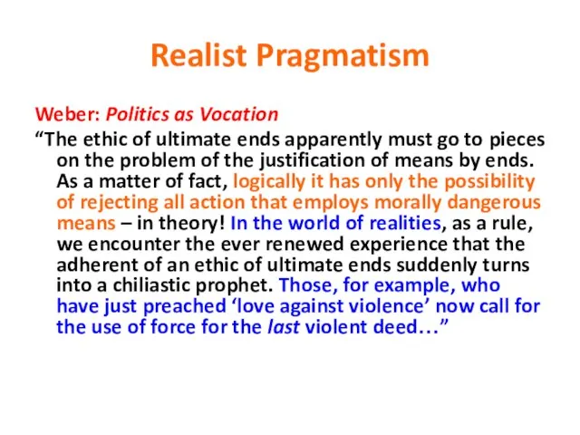 Realist Pragmatism Weber: Politics as Vocation “The ethic of ultimate ends apparently