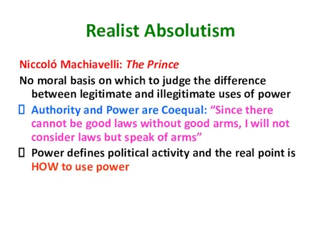 Realist Absolutism Niccoló Machiavelli: The Prince No moral basis on which to