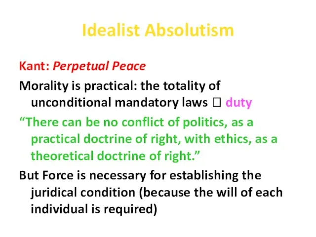 Idealist Absolutism Kant: Perpetual Peace Morality is practical: the totality of unconditional