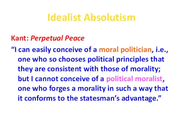 Idealist Absolutism Kant: Perpetual Peace “I can easily conceive of a moral