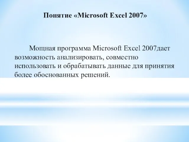 Понятие «Microsoft Excel 2007» Мощная программа Microsoft Excel 2007дает возможность анализировать, совместно