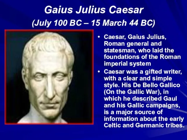 Gaius Julius Caesar (July 100 BC – 15 March 44 BC) Caesar,
