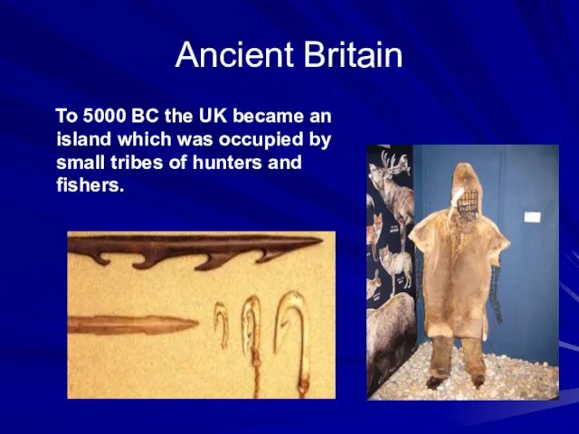 Ancient Britain To 5000 BC the UK became an island which was