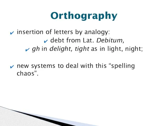 insertion of letters by analogy: debt from Lat. Debitum, gh in delight,