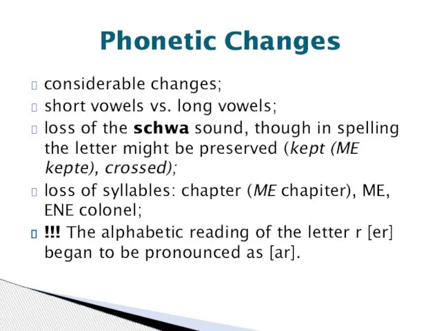 considerable changes; short vowels vs. long vowels; loss of the schwa sound,