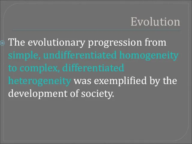 Evolution The evolutionary progression from simple, undifferentiated homogeneity to complex, differentiated heterogeneity