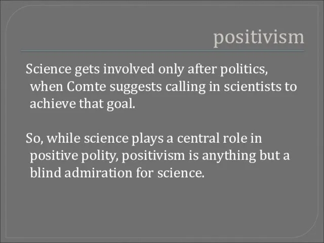 positivism Science gets involved only after politics, when Comte suggests calling in