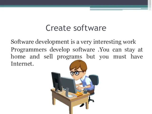 Create software Software development is a very interesting work Programmers develop software