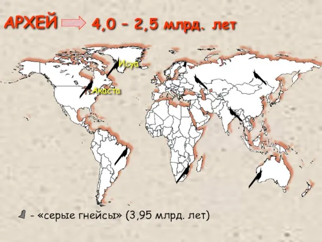 4,0 – 2,5 млрд. лет АРХЕЙ - «серые гнейсы» (3,95 млрд. лет) Акаста Исуа