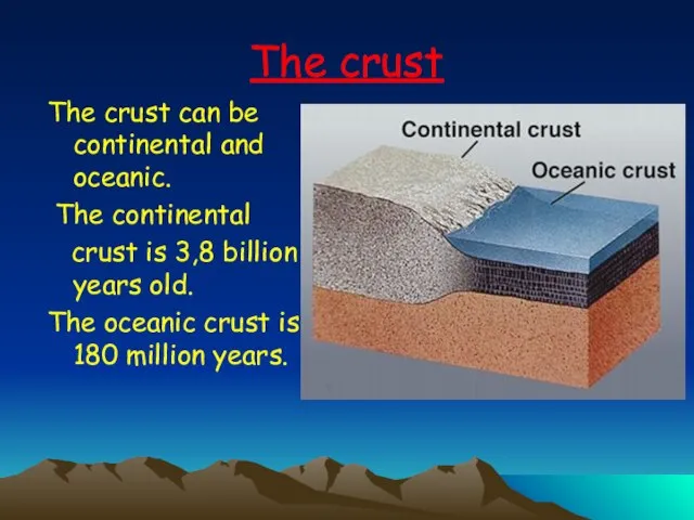 The crust The crust can be continental and oceanic. The continental crust