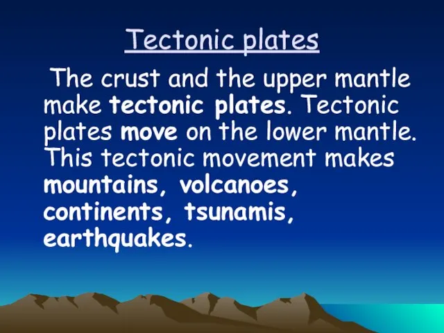 Tectonic plates The crust and the upper mantle make tectonic plates. Tectonic