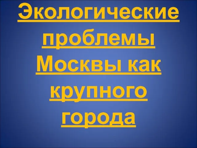 Экологические проблемы Москвы как крупного города