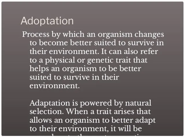 Adoptation Process by which an organism changes to become better suited to