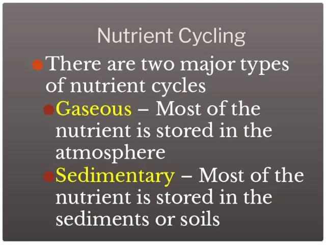 Nutrient Cycling There are two major types of nutrient cycles Gaseous –