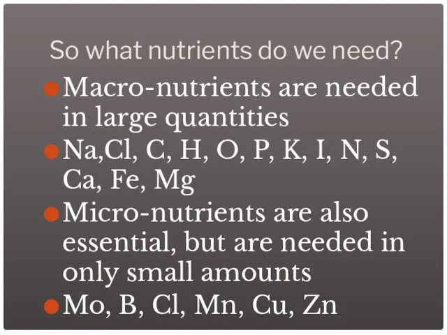 So what nutrients do we need? Macro-nutrients are needed in large quantities