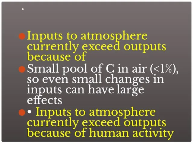 • Inputs to atmosphere currently exceed outputs because of Small pool of