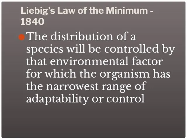 Liebig’s Law of the Minimum - 1840 The distribution of a species