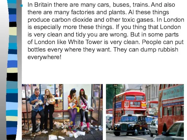 In Britain there are many cars, buses, trains. And also there are