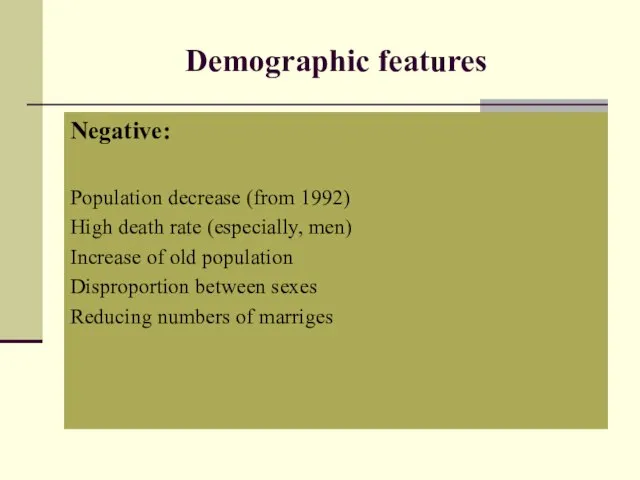 Demographic features Negative: Population decrease (from 1992) High death rate (especially, men)