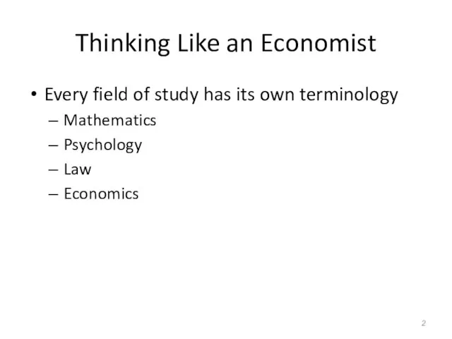 Thinking Like an Economist Every field of study has its own terminology Mathematics Psychology Law Economics