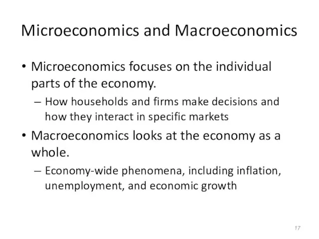 Microeconomics and Macroeconomics Microeconomics focuses on the individual parts of the economy.