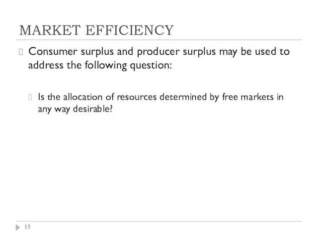 MARKET EFFICIENCY Consumer surplus and producer surplus may be used to address