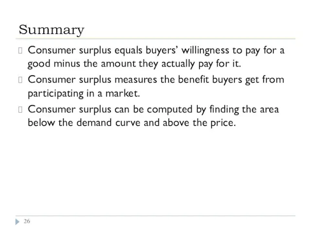 Summary Consumer surplus equals buyers’ willingness to pay for a good minus