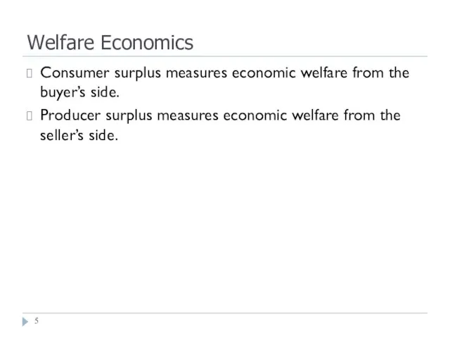 Welfare Economics Consumer surplus measures economic welfare from the buyer’s side. Producer