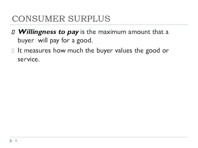 CONSUMER SURPLUS Willingness to pay is the maximum amount that a buyer