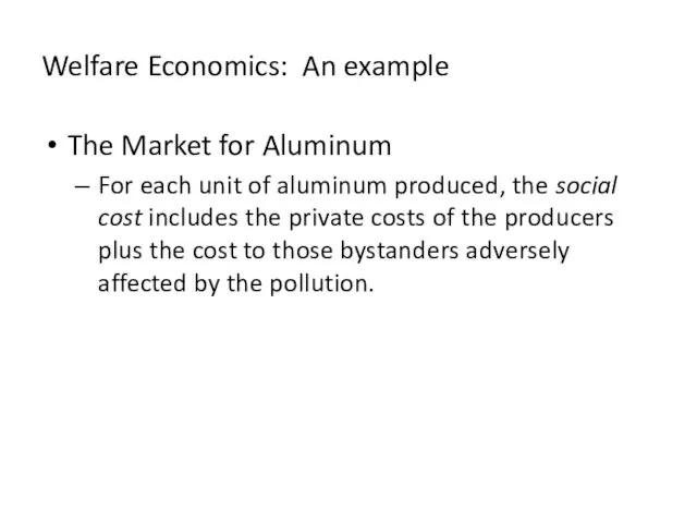 Welfare Economics: An example The Market for Aluminum For each unit of