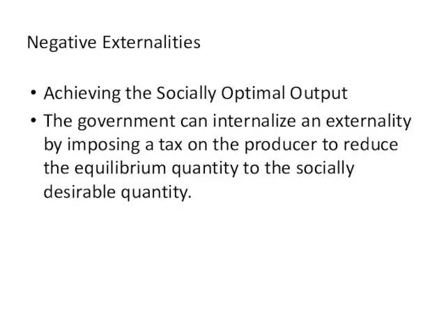 Negative Externalities Achieving the Socially Optimal Output The government can internalize an