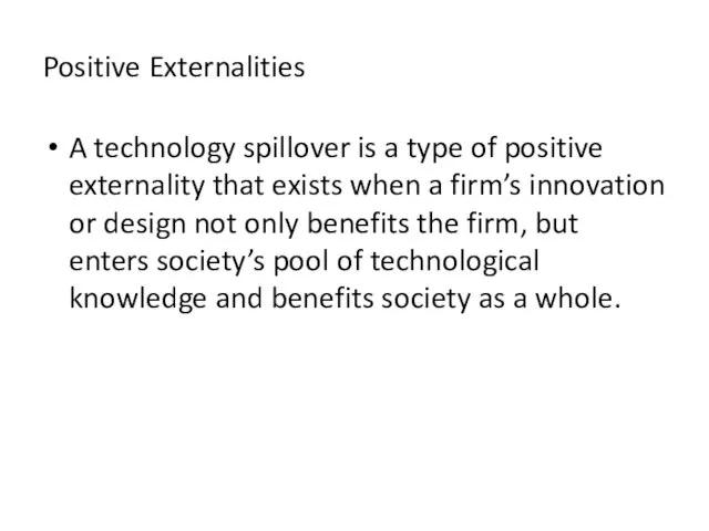 Positive Externalities A technology spillover is a type of positive externality that