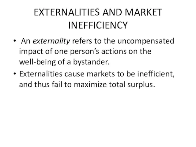 EXTERNALITIES AND MARKET INEFFICIENCY An externality refers to the uncompensated impact of