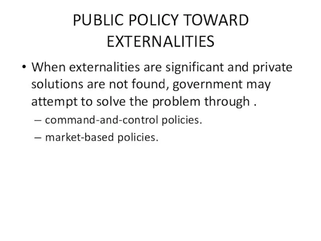 PUBLIC POLICY TOWARD EXTERNALITIES When externalities are significant and private solutions are