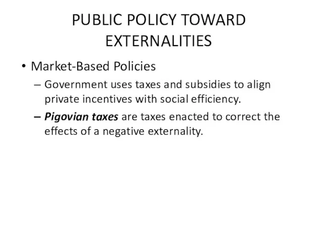 PUBLIC POLICY TOWARD EXTERNALITIES Market-Based Policies Government uses taxes and subsidies to