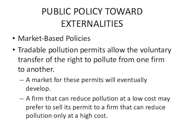 PUBLIC POLICY TOWARD EXTERNALITIES Market-Based Policies Tradable pollution permits allow the voluntary