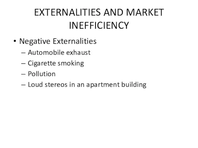 EXTERNALITIES AND MARKET INEFFICIENCY Negative Externalities Automobile exhaust Cigarette smoking Pollution Loud