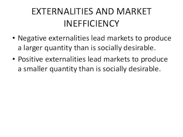 EXTERNALITIES AND MARKET INEFFICIENCY Negative externalities lead markets to produce a larger