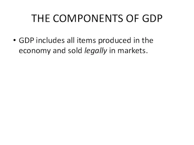 THE COMPONENTS OF GDP GDP includes all items produced in the economy